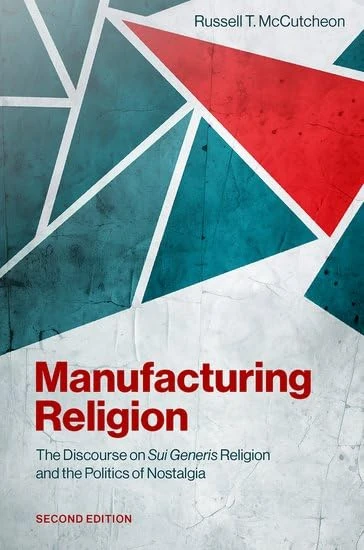 Manufacturing Religion: The Discourse on ^ISui Generis^R Religion and the Politics of Nostalgia