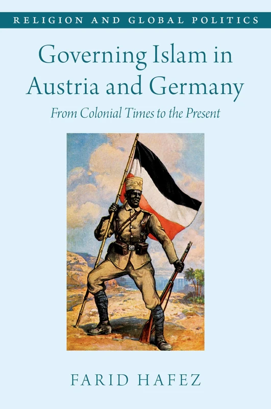 Governing Islam in Austria and Germany: From Colonial Times to the Present (Religion and Global Politics)