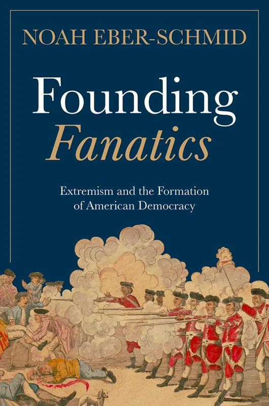 Founding Fanatics: Extremism and the Formation of American Democracy