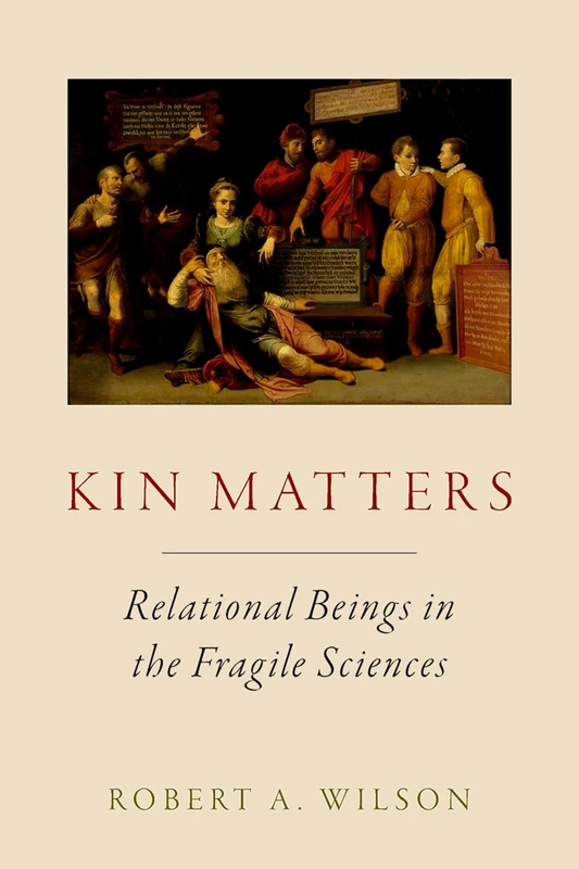 Kin Matters: Relational Beings in the Fragile Sciences (Oxford Studies in Philosophy of Science)