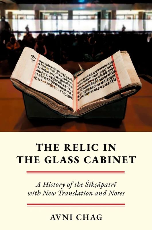 The Relic in the Glass Cabinet: A History of the Śikṣāpatrī with New Translation and Notes (AAR Religion in Translation)