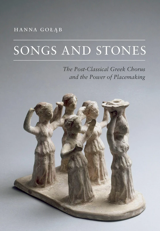 Songs and Stones: The Post-Classical Greek Chorus and the Power of Placemaking