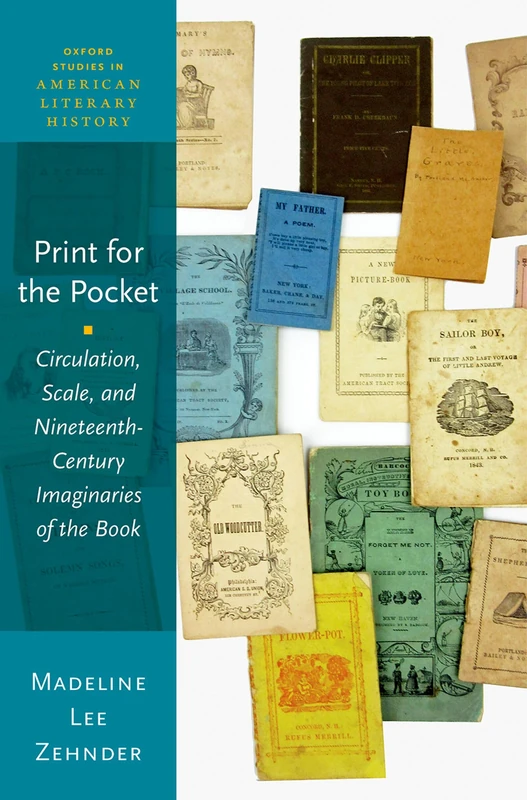 Print for the Pocket: Circulation, Scale, and Nineteenth-Century Imaginaries of the Book (Oxford Studies in American Literary History)