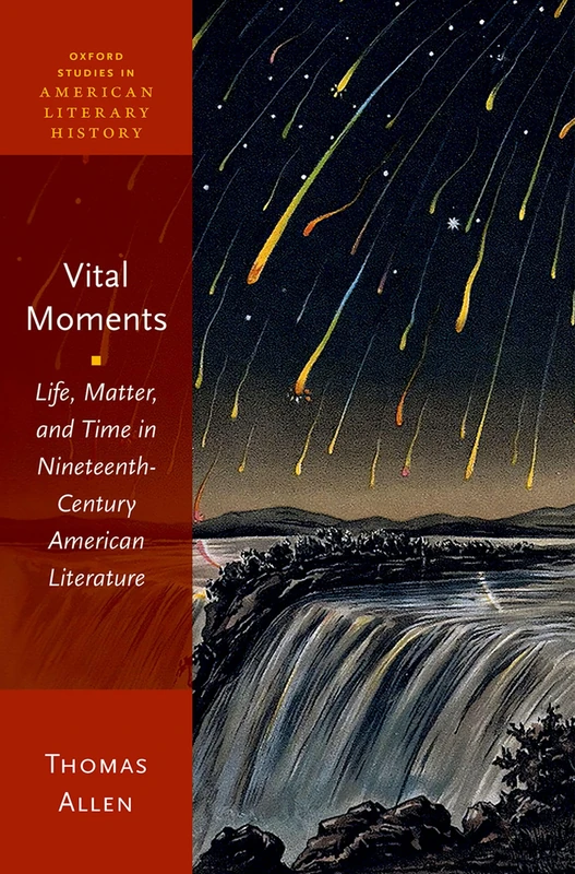 Vital Moments: Life, Matter, and Time in Nineteenth-Century American Literature (Oxford Studies in American Literary History)