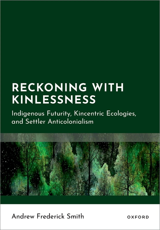 Reckoning with Kinlessness: Indigenous Futurity, Kincentric Ecologies, and Settler Anticolonialism