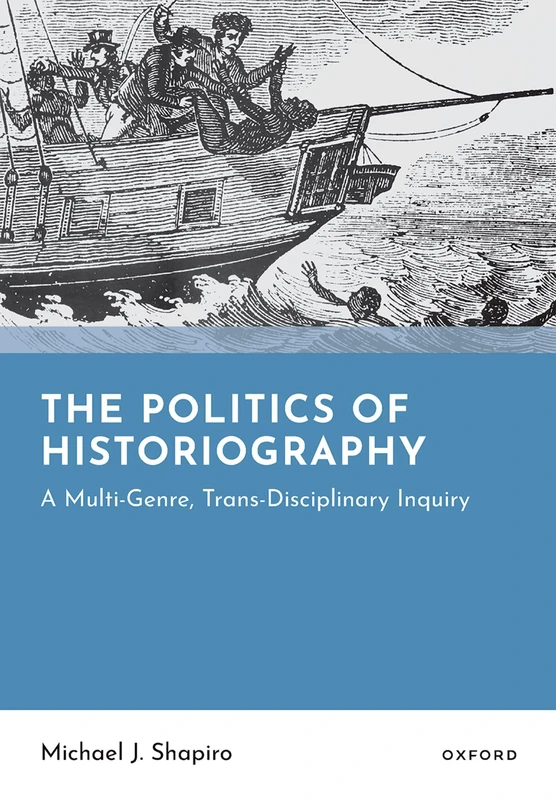 The Politics of Historiography: A Multi-Genre, Trans-Disciplinary Inquiry
