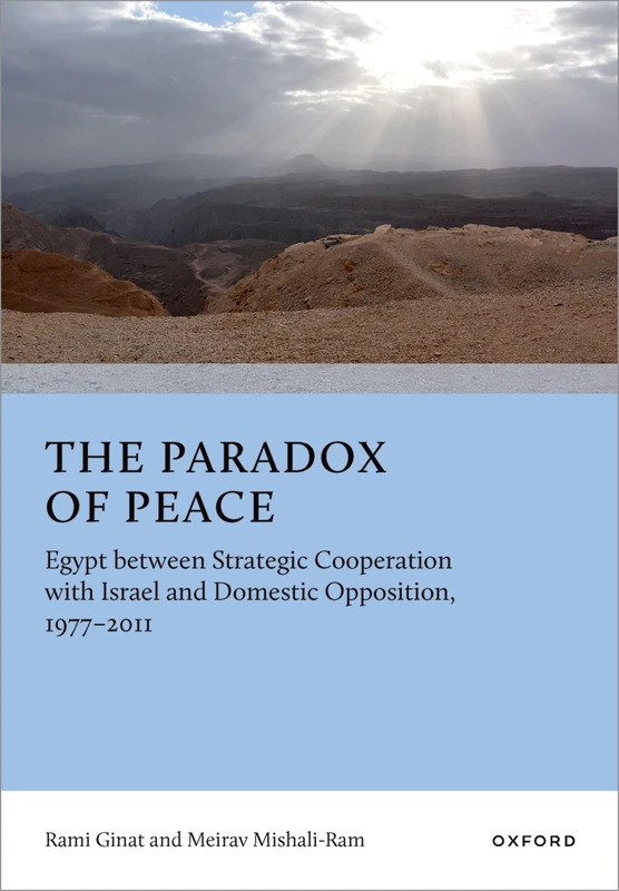 The Paradox of Peace: Egypt between Strategic Cooperation with Israel and Domestic Opposition, 1977–2011