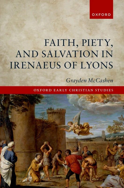 Faith, Piety, and Salvation in Irenaeus of Lyons (Oxford Early Christian Studies)