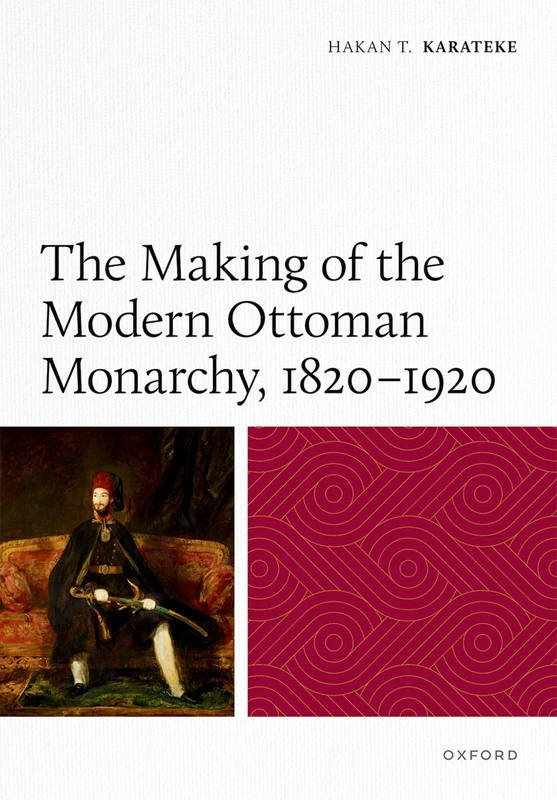 The Making of the Modern Ottoman Monarchy, 1820–1920