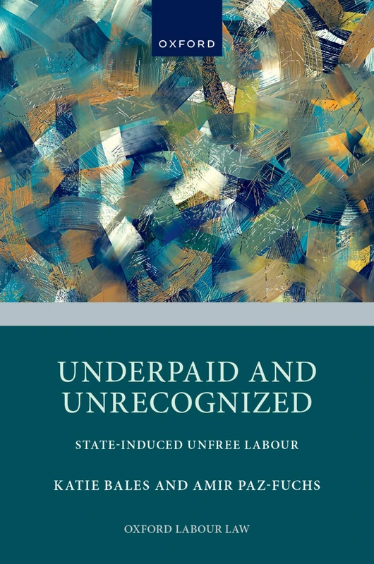 Underpaid and Unrecognized: State-Induced Unfree Labour (Oxford Labour Law)