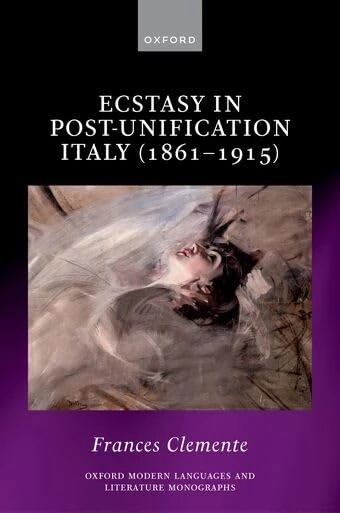 Ecstasy in Post-Unification Italy (1861-1915) (Oxford Modern Languages and Literature Monographs)