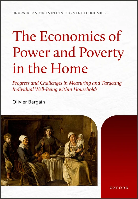 The Economics of Power and Poverty in the Home: Progress and Challenges in Measuring and Targeting Individual Well-Being within Households (WIDER Studies in Development Economics)