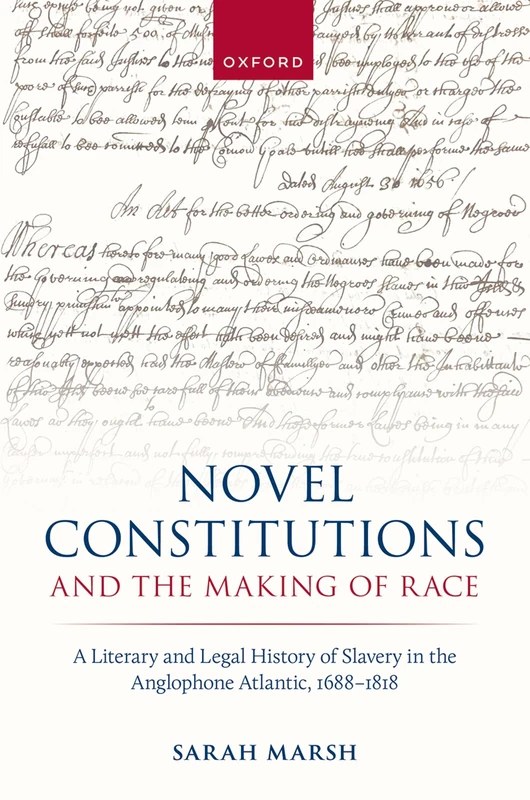 Novel Constitutions and the Making of Race: A Literary and Legal History of Slavery in the Anglophone Atlantic, 1688–1818 (Law and Literature)