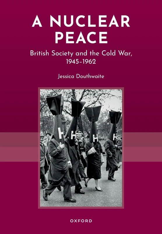 A Nuclear Peace: British Society and the Cold War, 1945-1962