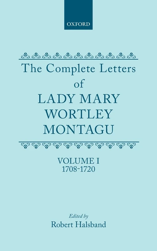 The Complete Letters of Lady Mary Wortley Montagu: Volume I: 1708-1720