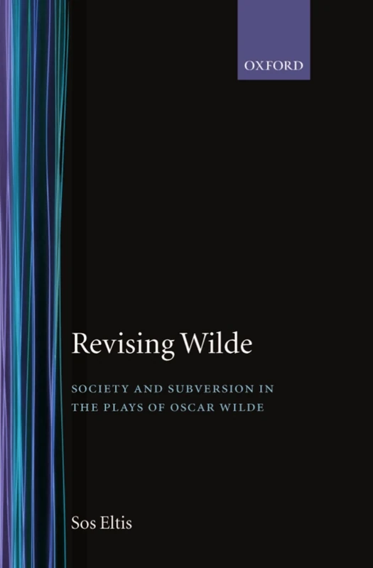 Revising Wilde: Society and Subversion in the Plays of Oscar Wilde (Oxford English Monographs)