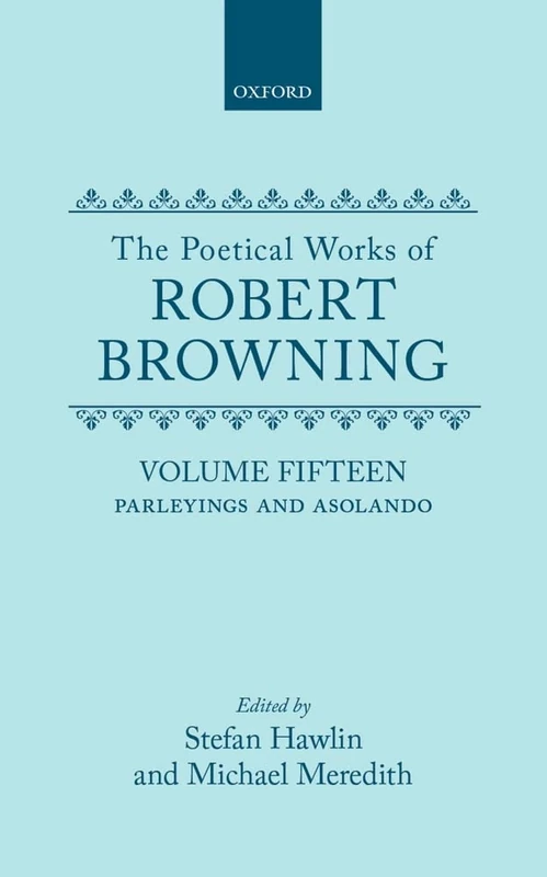 The Poetical Works of Robert Browning: Volume XV: ^IParleyings^R and ^IAsolando^R (Oxford English Texts: Browning)