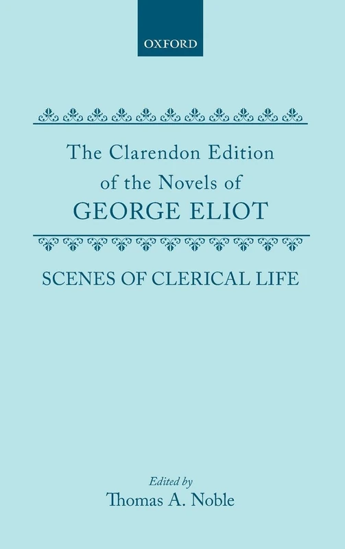 Scenes Clerical Life Ed Noble: SCENES CLERICAL LIFE CENGE C (CLARENDON EDITION OF THE NOVELS OF GEORGE ELIOT)