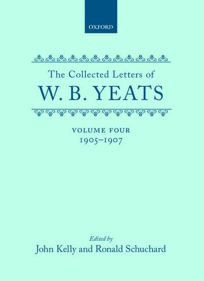The Collected Letters of W. B. Yeats: Volume IV, 1905-1907: 4 (Yeats Collected Letters Series)