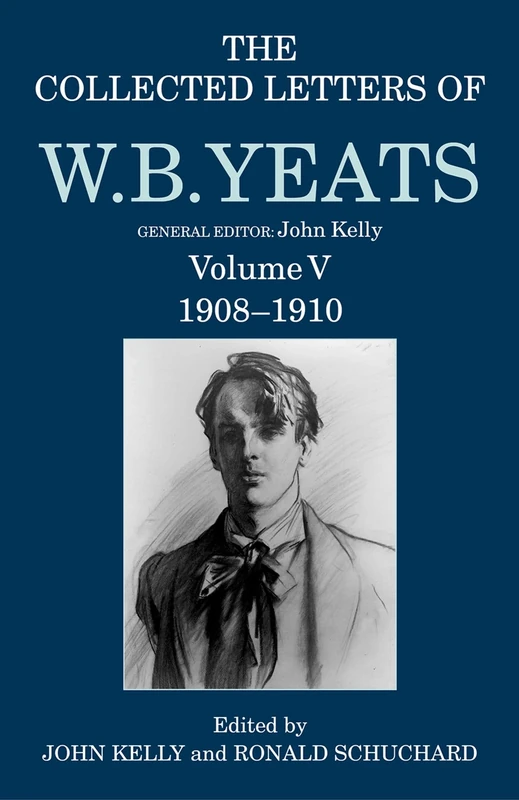 The Collected Letters of W. B. Yeats: Volume V: 1908-1910: 5 (Yeats Collected Letters Series)