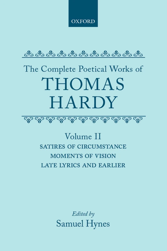 Volume II: Satires of Circumstance, Moments of Vision, Late Lyrics and Earlier: COMP POET WORKS VOL 2 HCPW C (Oxford English Texts)