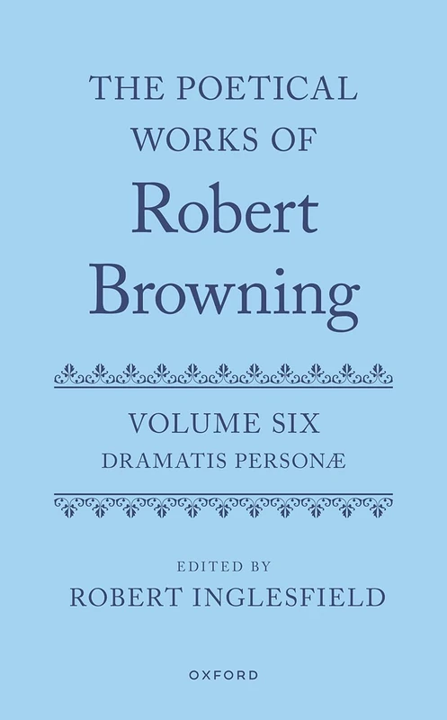 The Poetical Works of Robert Browning: Volume VI: ^IDramatis Personæ^R (Oxford English Texts: Browning)