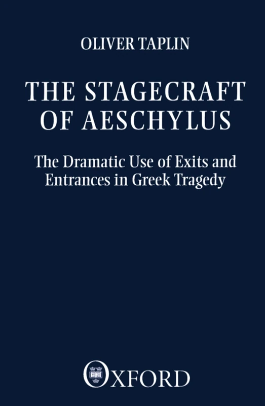 The Stagecraft of Aeschylus: The Dramatic Use of Exits and Entrances in Greek Tragedy (Clarendon Paperbacks)