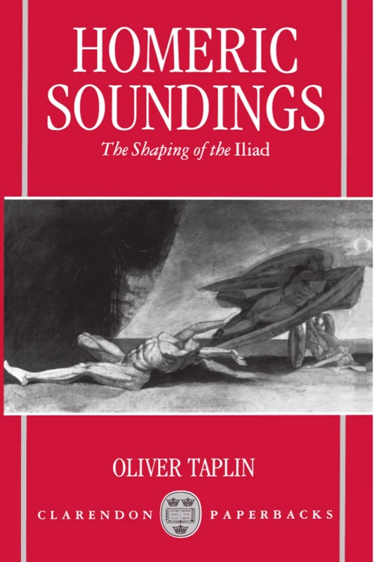 Homeric Soundings: The Shaping of the Iliad (Clarendon Paperbacks)