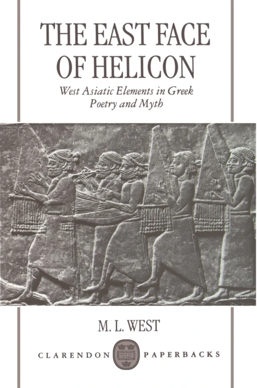 The East Face of Helicon: West Asiatic Elements in Greek Poetry and Myth (Clarendon Paperbacks)