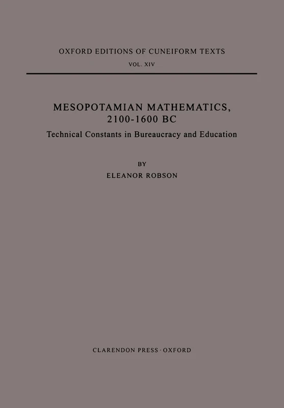 Mesopotamian Mathematics 2100-1600 BC: Technical Constants in Bureaucracy and Education (Oxford Editions of Cuneiform Texts): XIV