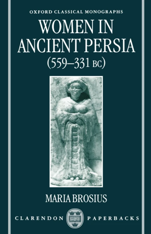Women in Ancient Persia, (559-331 BC) (Oxford Classical Monographs)
