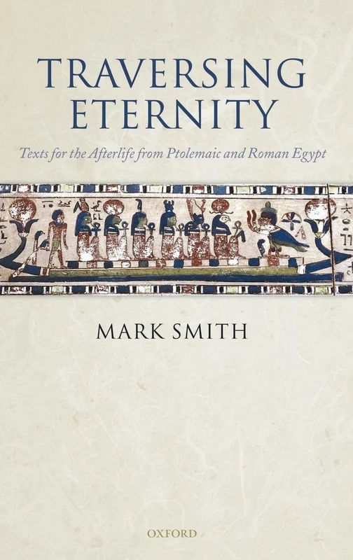 Traversing Eternity: Texts for the Afterlife from Ptolemaic and Roman Egypt