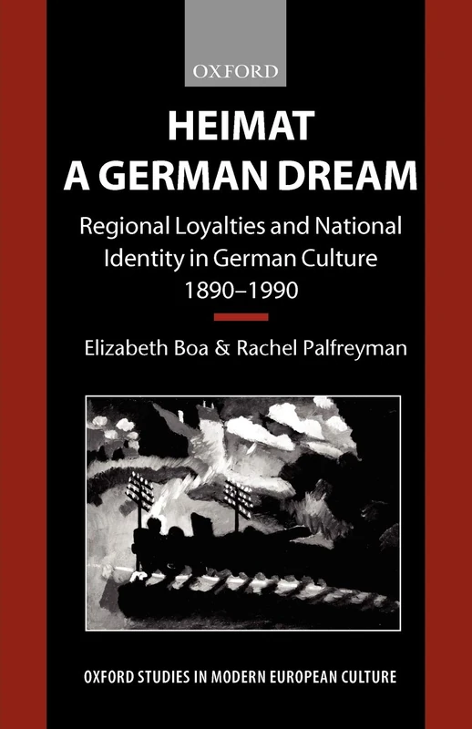 Heimat - A German Dream: Regional Loyalties and National Identity in German Culture 1890-1990 (Oxford Studies in Modern European Culture)