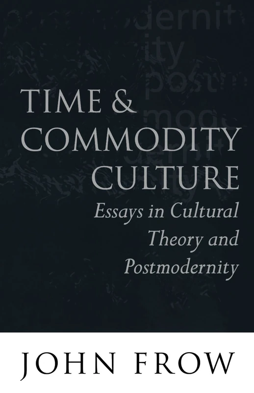 Time And Commodity Culture: Essays on Cultural Theory and Postmodernity