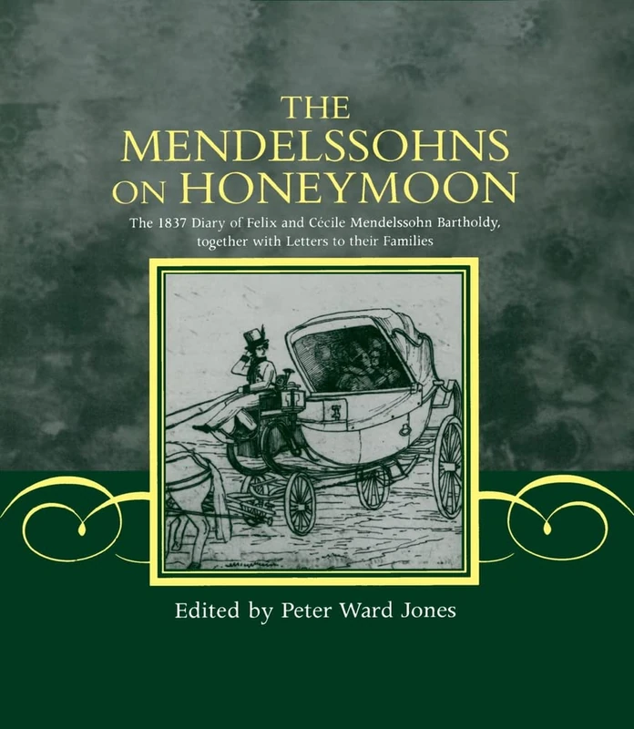 The Mendelssohns on Honeymoon: The 1837 Diary of Felix and Cécile Mendelssohn Bartholdy, Together with Letters to their Families
