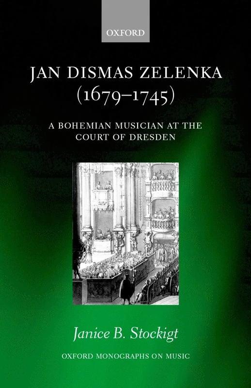 Jan Dismas Zelenka (1679-1745): A Bohemian Musician at the Court of Dresden (Oxford Monographs on Music)