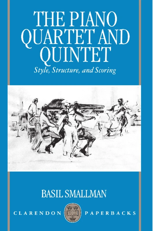 The Piano Quartet and Quintet: Style, Structure, and Scoring (Clarendon Paperbacks)