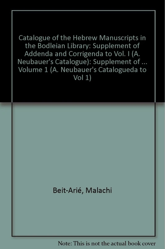 Catalogue of the Hebrew Manuscripts in the Bodleian Library: Supplement of Addenda and Corrigenda to Vol. I (A. Neubauer's Catalogue) (Catalogue of ... and in the College Libraries of Oxford)