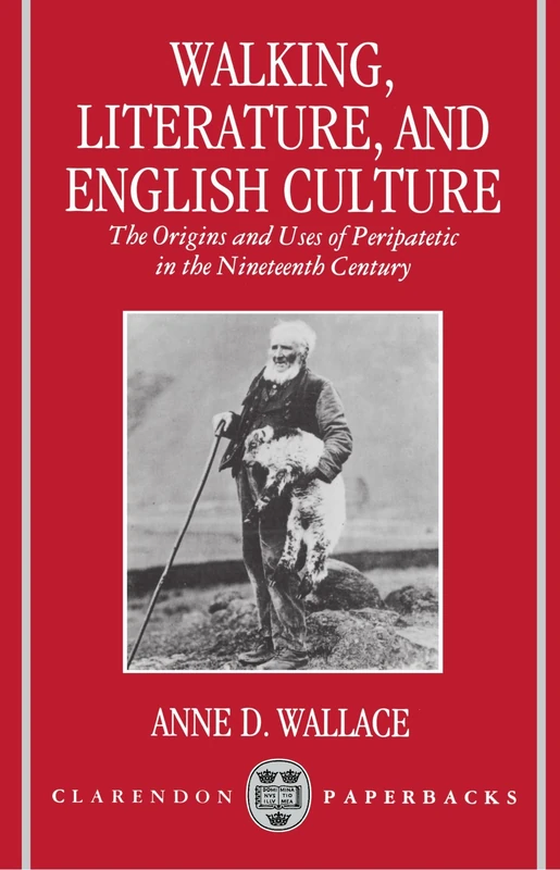 Walking, Literature, and English Culture: The Origins and Uses of Peripatetic in the Nineteenth Century (Clarendon Paperbacks)