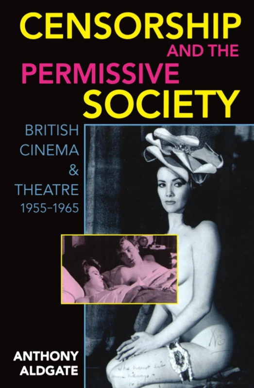 Censorship And The Permissive Society: British Cinema and Theatre, 1955-1965