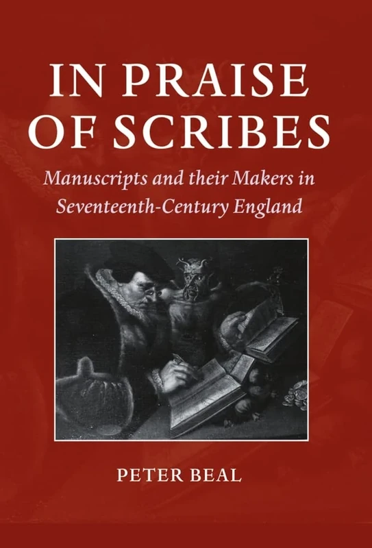In Praise of Scribes: Manuscripts and their Makers in Seventeenth-Century England (Lyell Lectures in Bibliography)