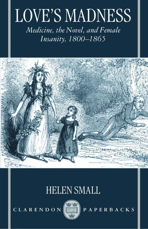 Love's Madness: Medicine, the Novel, and Female Insanity, 1800-1865