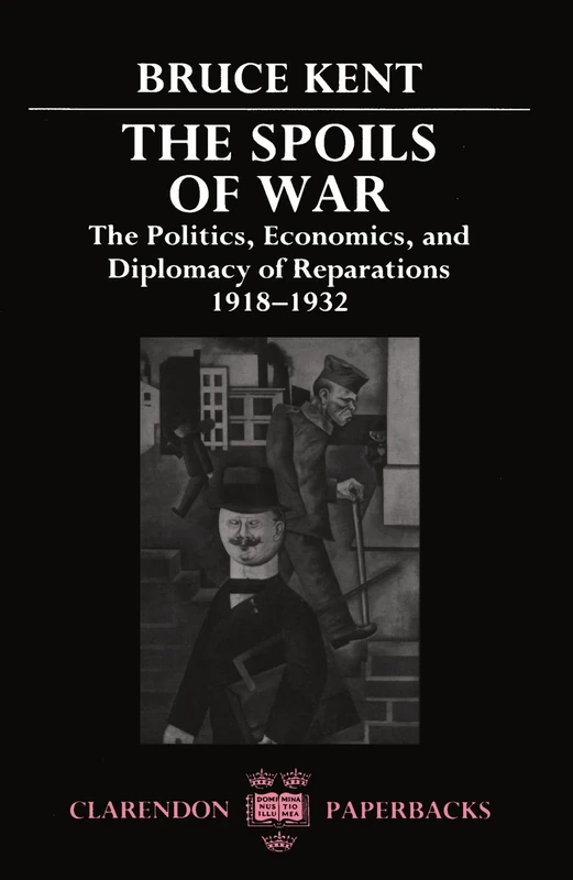 The Spoils of War: The Politics, Economics, and Diplomacy of Reparations 1918-1932 (Clarendon Paperbacks)