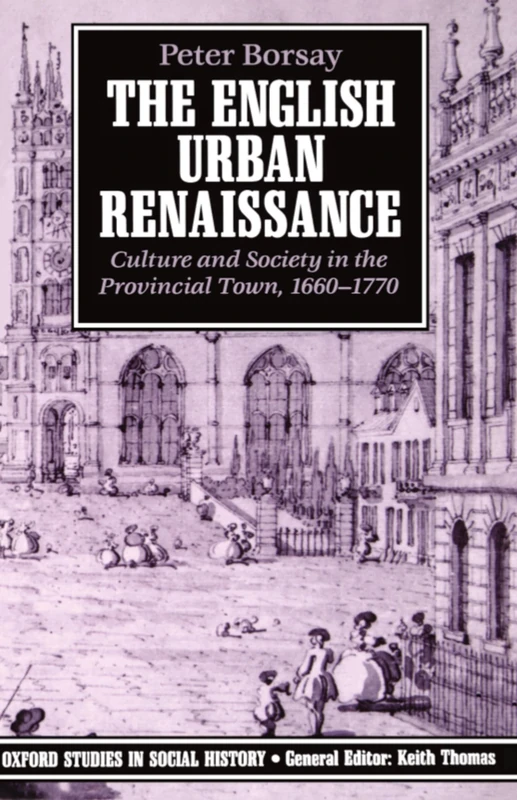 The English Urban Renaissance: Culture and Society in the Provincial Town, 1660-1770 (Oxford Studies in Social History)