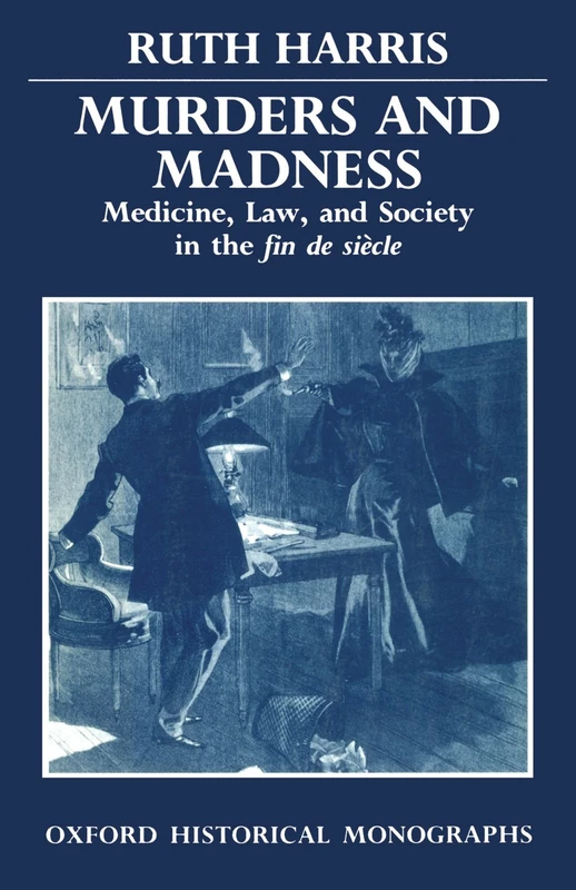 Murders and Madness Medicine, Law, and Society in the Fin de Si`ecle