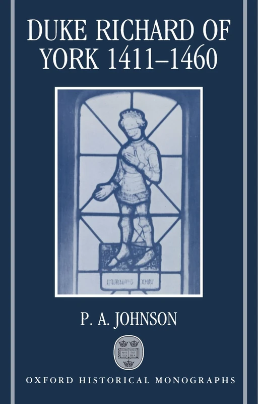 Duke Richard of York 1411-1460 (Oxford Historical Monographs)