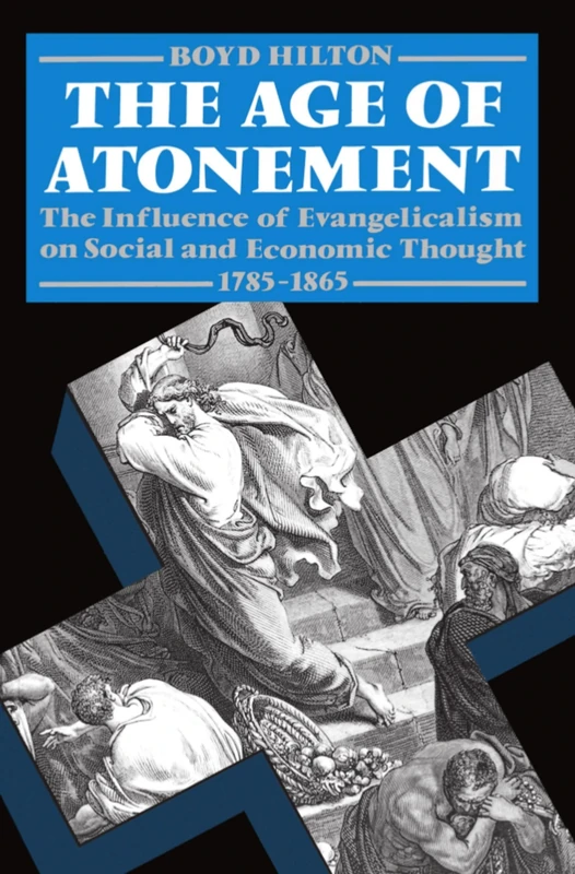 The Age of Atonement: The Influence of Evangelicalism on Social and Economic Thought, 1785-1865 (Clarendon Paperbacks)
