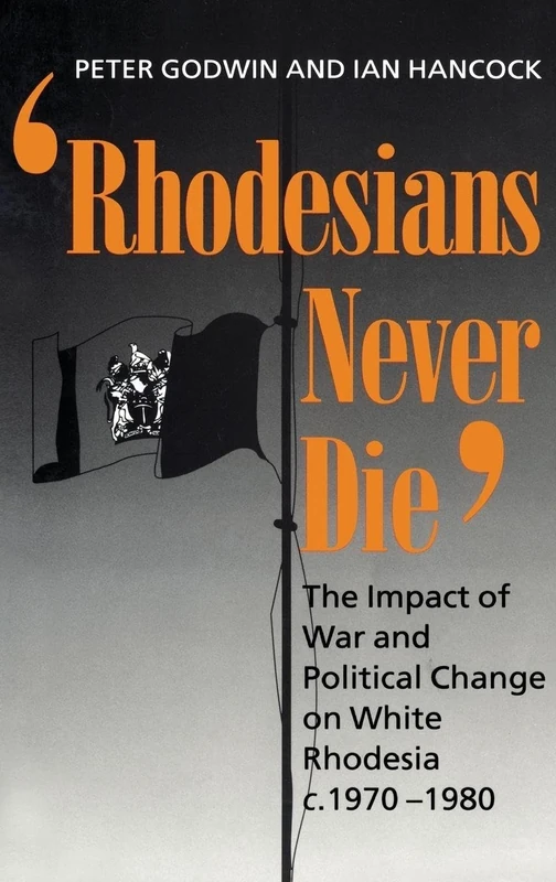 Rhodesians Never Die: The Impact of War and Political Change on White Rhodesia ^Ic^R.1970-1980