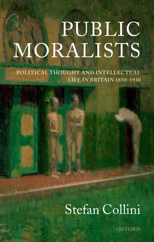 Public Moralists: Political Thought and Intellectual Life in Britain, 1850-1930 (Clarendon Paperbacks)
