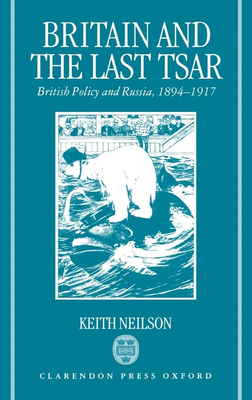 Britain and the Last Tsar: British Policy and Russia, 1894-1917